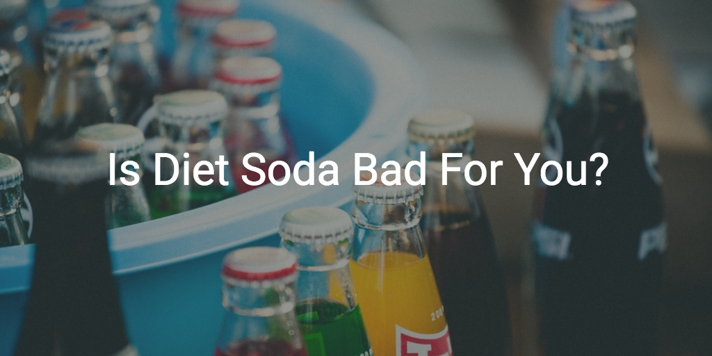 Is Diet Soda Bad For You?